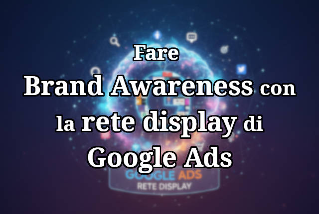 Brand Awareness con Google Ads rete display